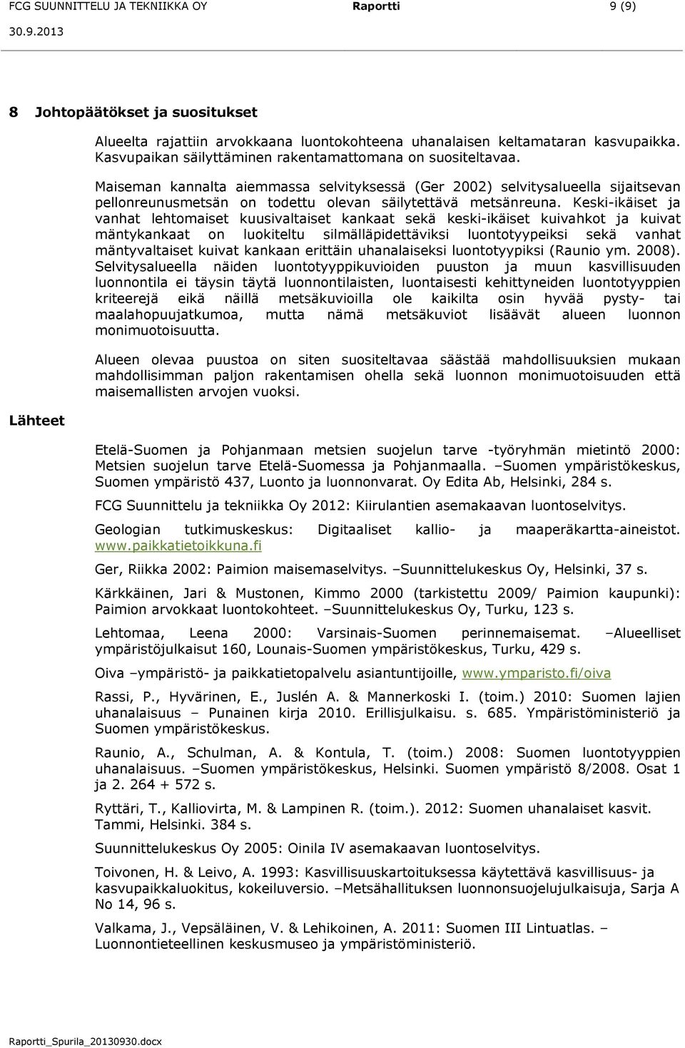 Maiseman kannalta aiemmassa selvityksessä (Ger 2002) selvitysalueella sijaitsevan pellonreunusmetsän on todettu olevan säilytettävä metsänreuna.