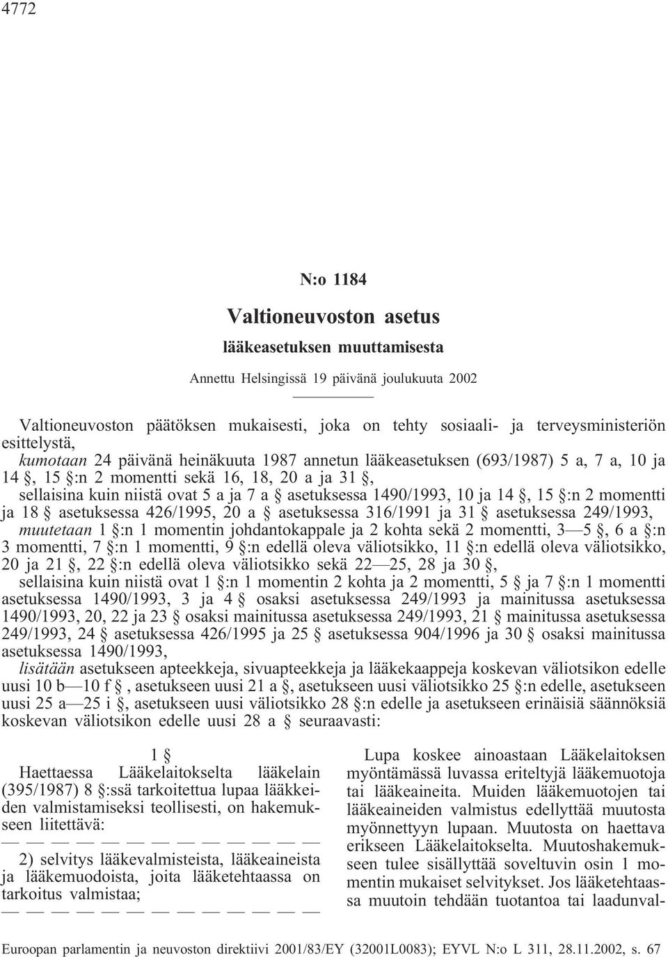 1490/1993, 10 ja 14, 15 :n 2 momentti ja 18 asetuksessa 426/1995, 20 a asetuksessa 316/1991 ja 31 asetuksessa 249/1993, muutetaan 1 :n 1 momentin johdantokappale ja 2 kohta sekä 2 momentti, 3 5, 6 a