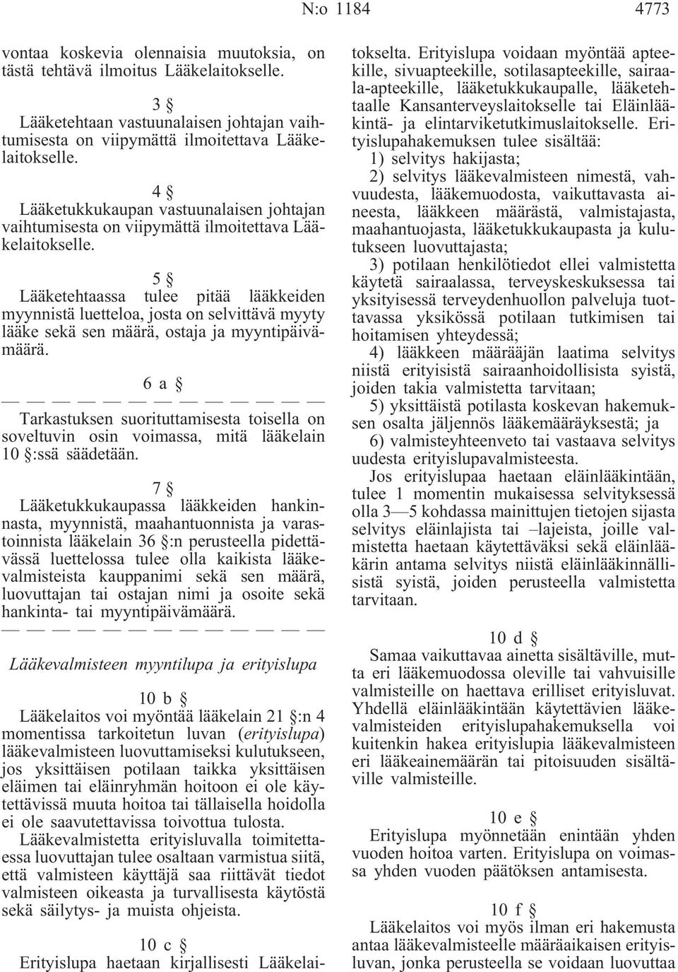5 Lääketehtaassa tulee pitää lääkkeiden myynnistä luetteloa, josta on selvittävä myyty lääke sekä sen määrä, ostaja ja myyntipäivämäärä.