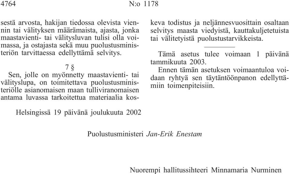 7 Sen, jolle on myönnetty maastavienti- tai välityslupa, on toimitettava puolustusministeriölle asianomaisen maan tulliviranomaisen antama luvassa tarkoitettua materiaalia koskeva todistus ja