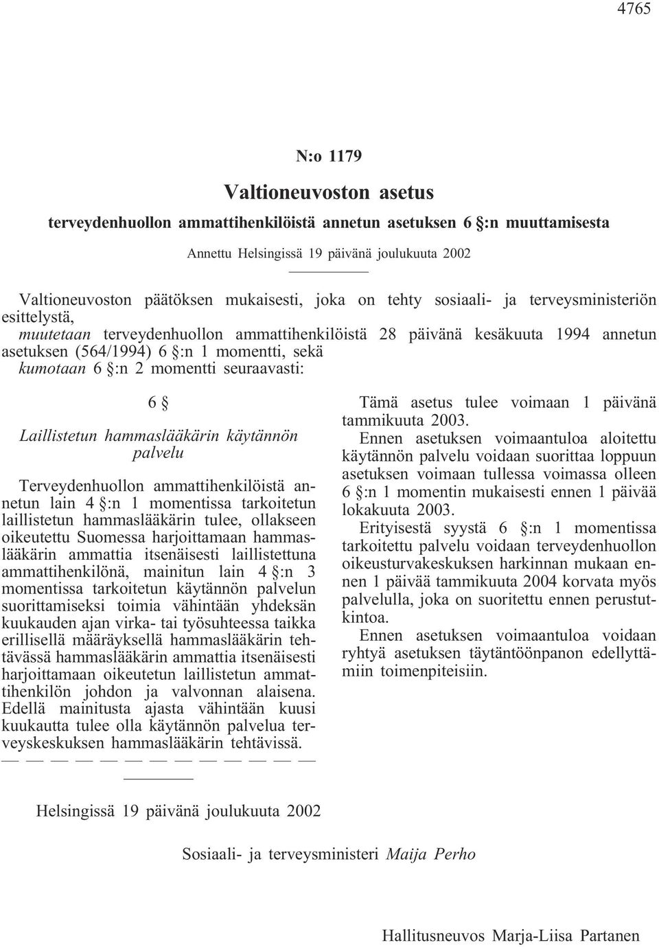 momentti seuraavasti: 6 Laillistetun hammaslääkärin käytännön palvelu Terveydenhuollon ammattihenkilöistä annetun lain 4 :n 1 momentissa tarkoitetun laillistetun hammaslääkärin tulee, ollakseen