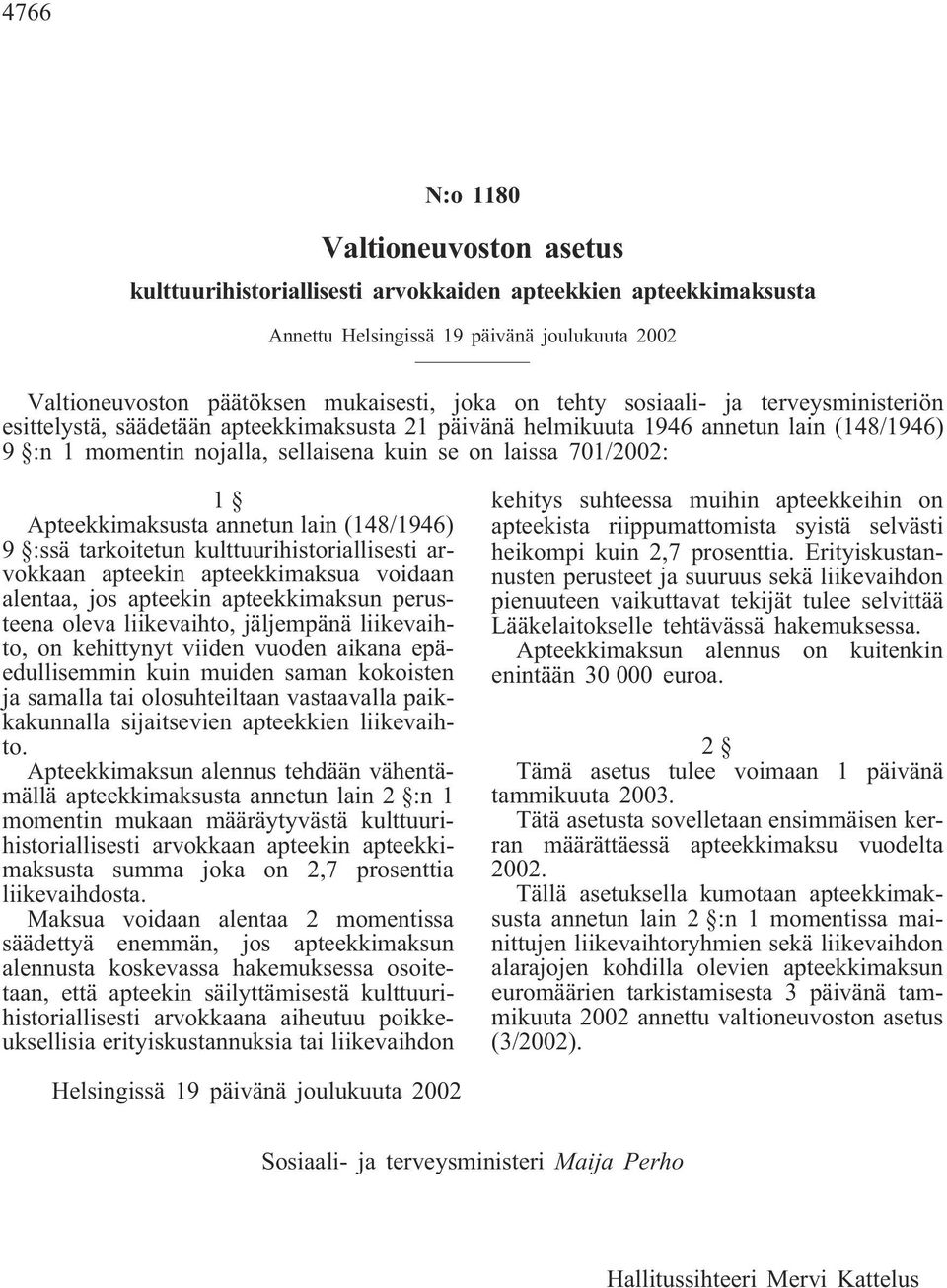 Apteekkimaksusta annetun lain (148/1946) 9 :ssä tarkoitetun kulttuurihistoriallisesti arvokkaan apteekin apteekkimaksua voidaan alentaa, jos apteekin apteekkimaksun perusteena oleva liikevaihto,
