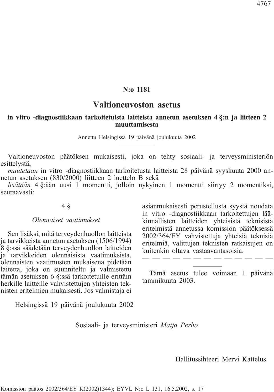 asetuksen (830/2000) liitteen 2 luettelo B sekä lisätään 4 :ään uusi 1 momentti, jolloin nykyinen 1 momentti siirtyy 2 momentiksi, seuraavasti: 4 Olennaiset vaatimukset Sen lisäksi, mitä