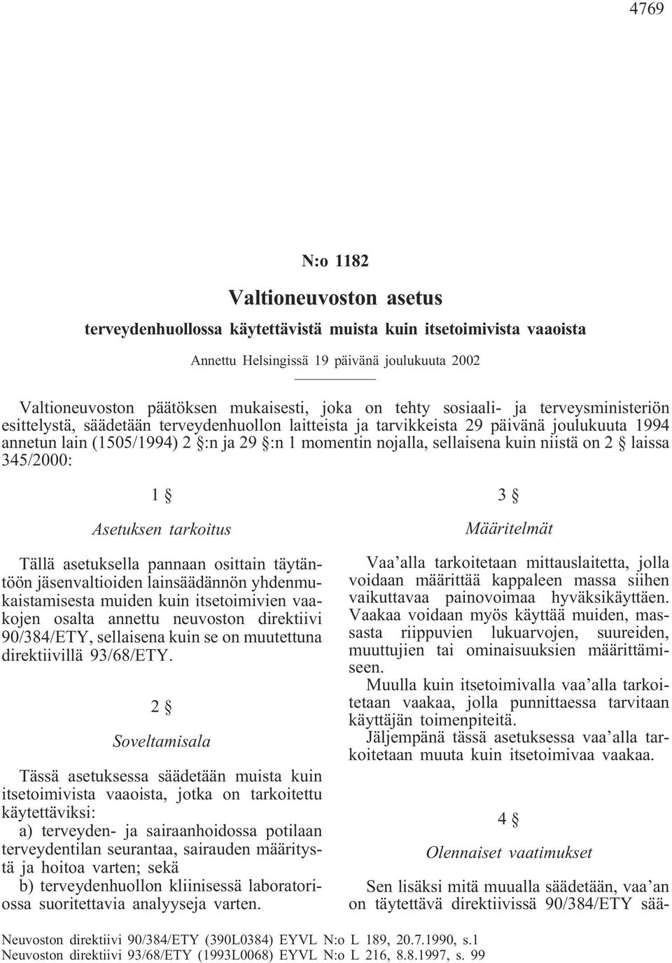 sellaisena kuin niistä on 2 laissa 345/2000: 1 Asetuksen tarkoitus Tällä asetuksella pannaan osittain täytäntöön jäsenvaltioiden lainsäädännön yhdenmukaistamisesta muiden kuin itsetoimivien vaakojen