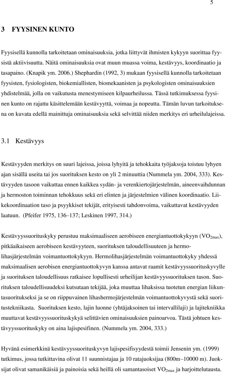 ) Shephardin (1992, 3) mukaan fyysisellä kunnolla tarkoitetaan fyysisten, fysiologisten, biokemiallisten, biomekaanisten ja psykologisten ominaisuuksien yhdistelmää, jolla on vaikutusta menestymiseen