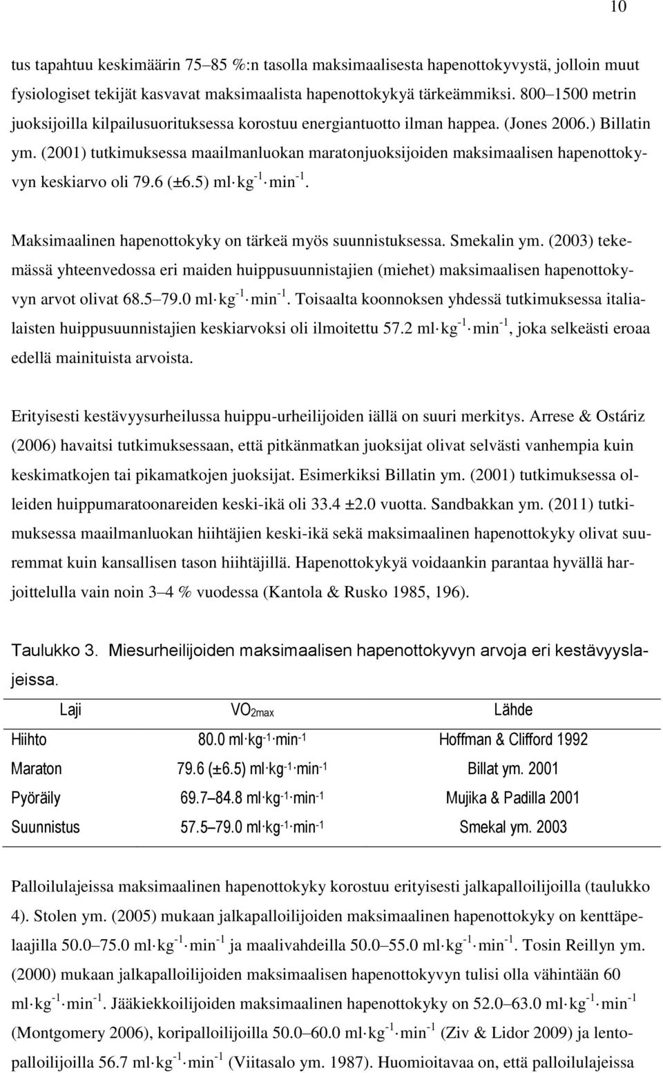 (2001) tutkimuksessa maailmanluokan maratonjuoksijoiden maksimaalisen hapenottokyvyn keskiarvo oli 79.6 (±6.5) ml kg -1 min -1. Maksimaalinen hapenottokyky on tärkeä myös suunnistuksessa. Smekalin ym.