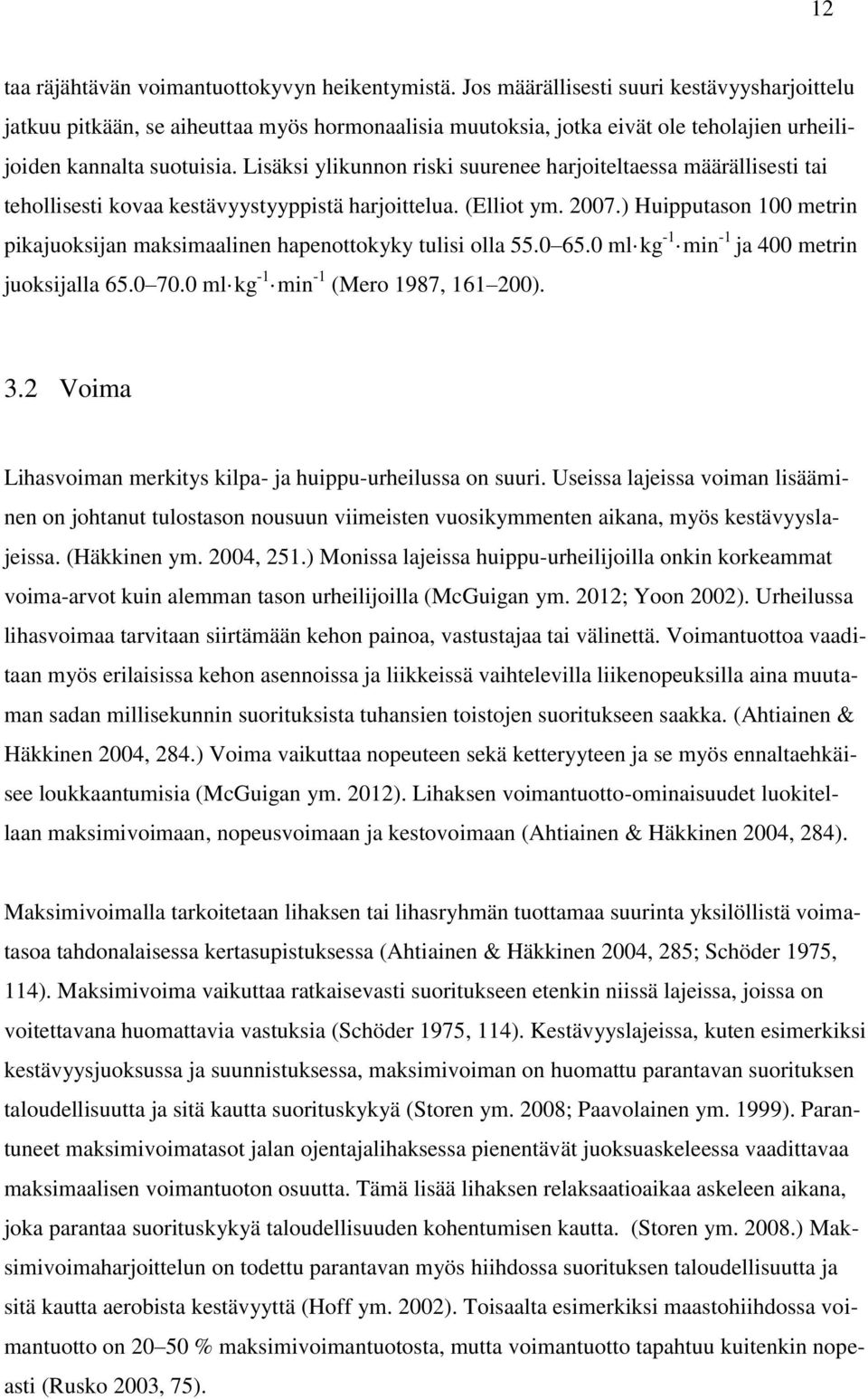 Lisäksi ylikunnon riski suurenee harjoiteltaessa määrällisesti tai tehollisesti kovaa kestävyystyyppistä harjoittelua. (Elliot ym. 2007.