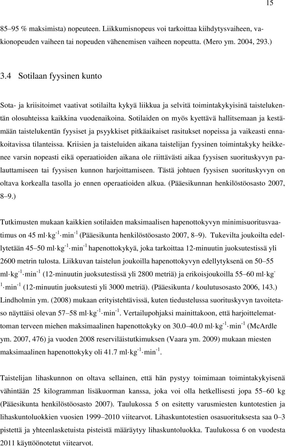 Sotilaiden on myös kyettävä hallitsemaan ja kestämään taistelukentän fyysiset ja psyykkiset pitkäaikaiset rasitukset nopeissa ja vaikeasti ennakoitavissa tilanteissa.