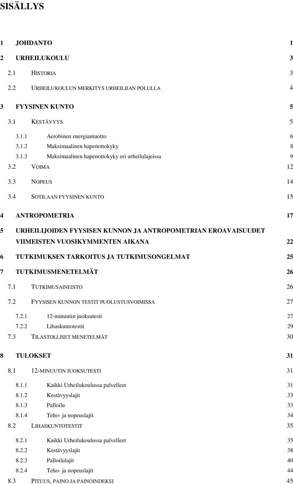 4 SOTILAAN FYYSINEN KUNTO 15 4 ANTROPOMETRIA 17 5 URHEILIJOIDEN FYYSISEN KUNNON JA ANTROPOMETRIAN EROAVAISUUDET VIIMEISTEN VUOSIKYMMENTEN AIKANA 22 6 TUTKIMUKSEN TARKOITUS JA TUTKIMUSONGELMAT 25 7