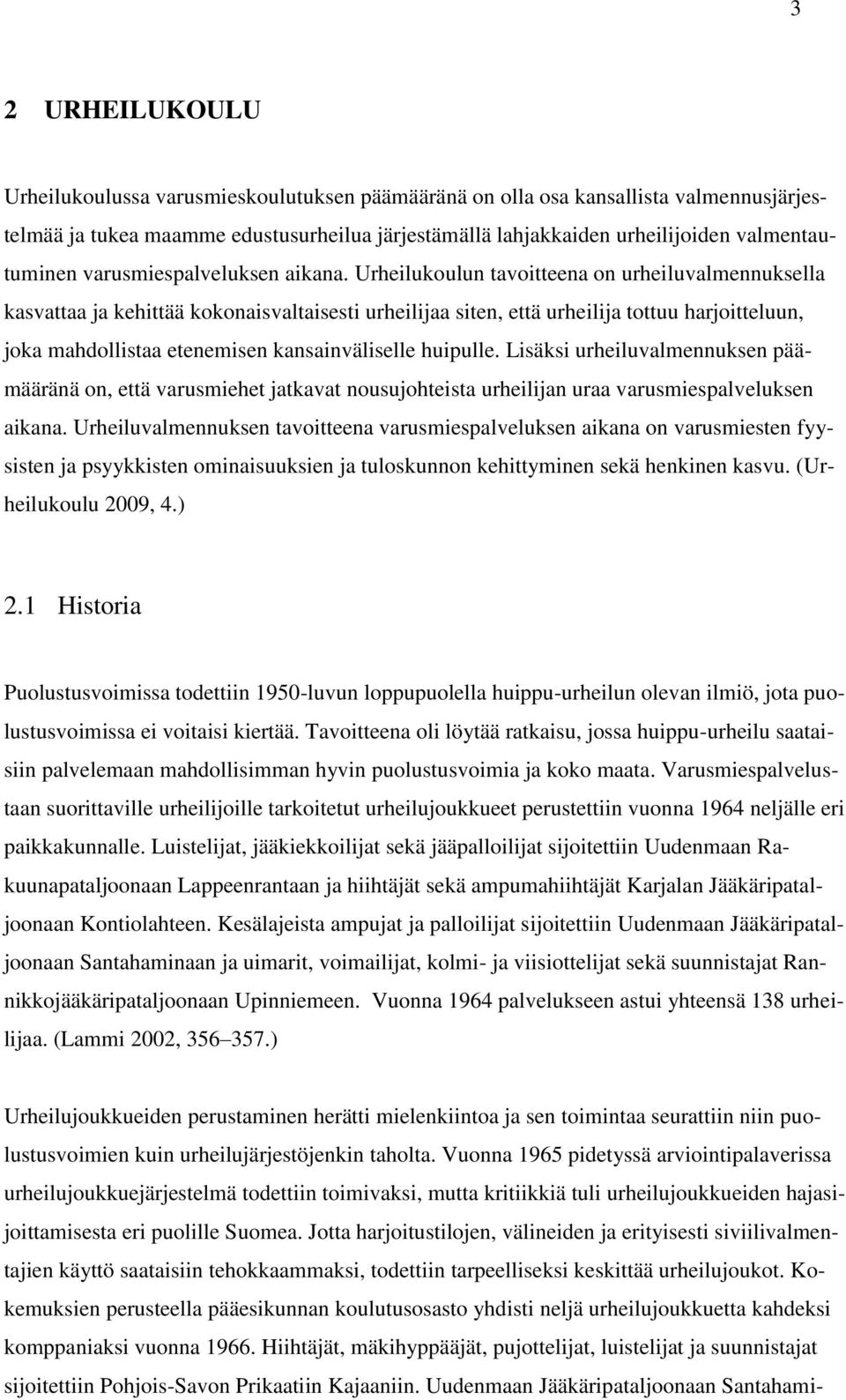 Urheilukoulun tavoitteena on urheiluvalmennuksella kasvattaa ja kehittää kokonaisvaltaisesti urheilijaa siten, että urheilija tottuu harjoitteluun, joka mahdollistaa etenemisen kansainväliselle