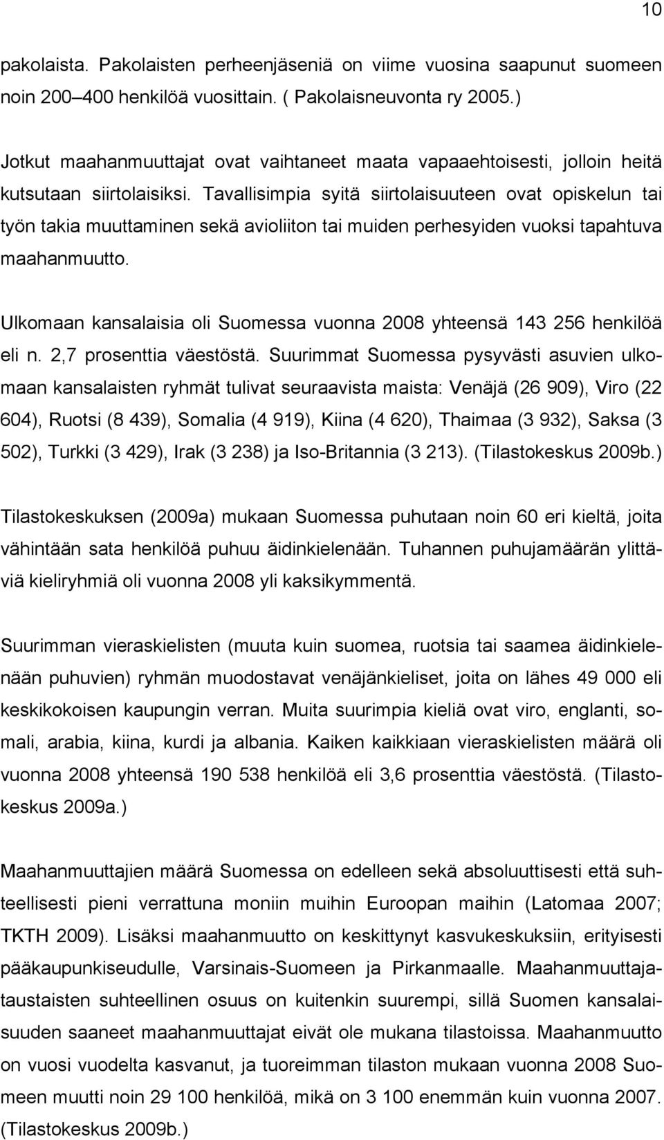 Tavallisimpia syitä siirtolaisuuteen ovat opiskelun tai työn takia muuttaminen sekä avioliiton tai muiden perhesyiden vuoksi tapahtuva maahanmuutto.