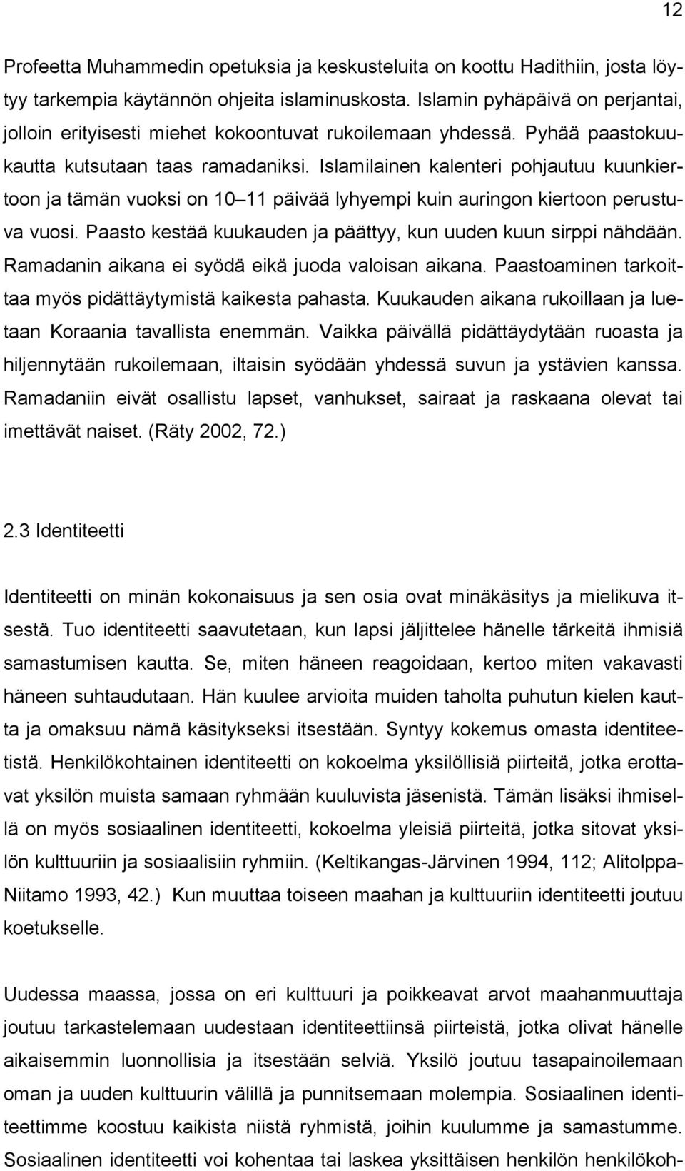 Islamilainen kalenteri pohjautuu kuunkiertoon ja tämän vuoksi on 10 11 päivää lyhyempi kuin auringon kiertoon perustuva vuosi. Paasto kestää kuukauden ja päättyy, kun uuden kuun sirppi nähdään.