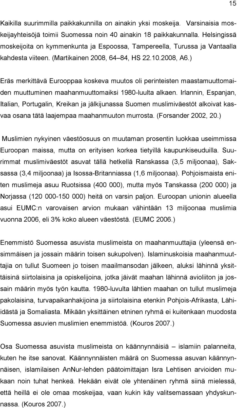 ) Eräs merkittävä Eurooppaa koskeva muutos oli perinteisten maastamuuttomaiden muuttuminen maahanmuuttomaiksi 1980-luulta alkaen.