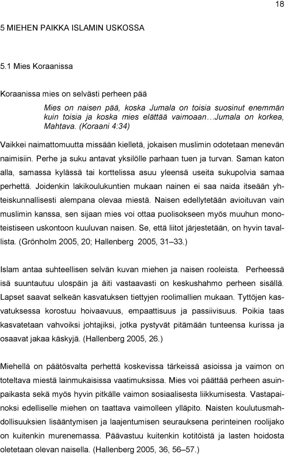 (Koraani 4:34) Vaikkei naimattomuutta missään kielletä, jokaisen muslimin odotetaan menevän naimisiin. Perhe ja suku antavat yksilölle parhaan tuen ja turvan.