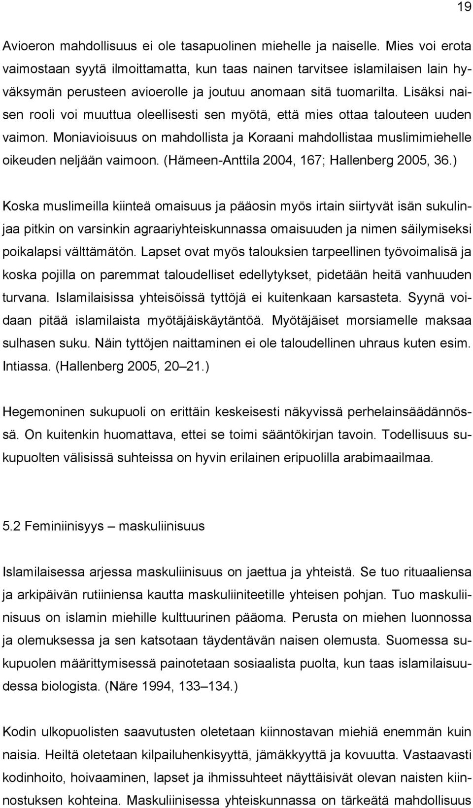 Lisäksi naisen rooli voi muuttua oleellisesti sen myötä, että mies ottaa talouteen uuden vaimon. Moniavioisuus on mahdollista ja Koraani mahdollistaa muslimimiehelle oikeuden neljään vaimoon.