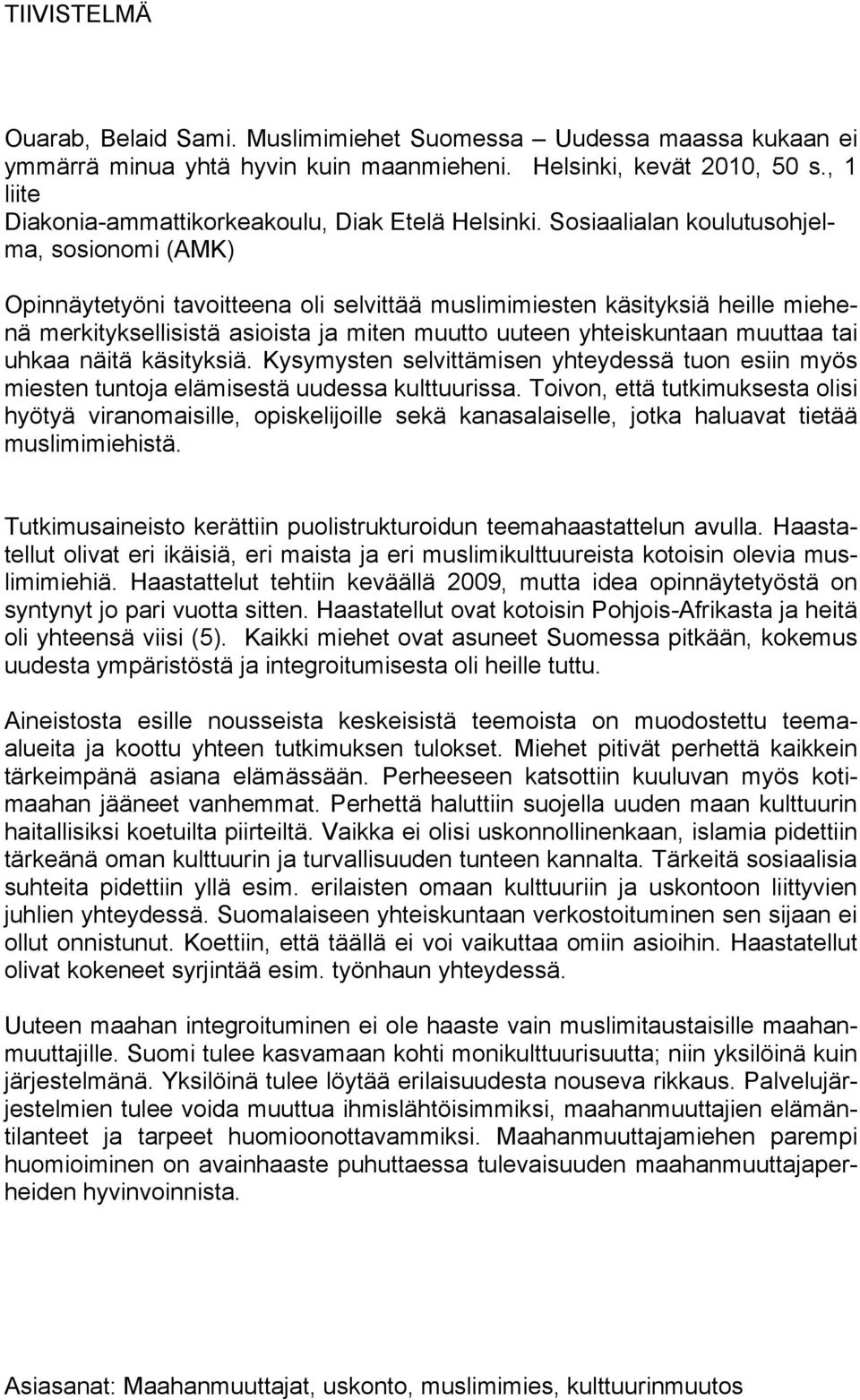 Sosiaalialan koulutusohjelma, sosionomi (AMK) Opinnäytetyöni tavoitteena oli selvittää muslimimiesten käsityksiä heille miehenä merkityksellisistä asioista ja miten muutto uuteen yhteiskuntaan