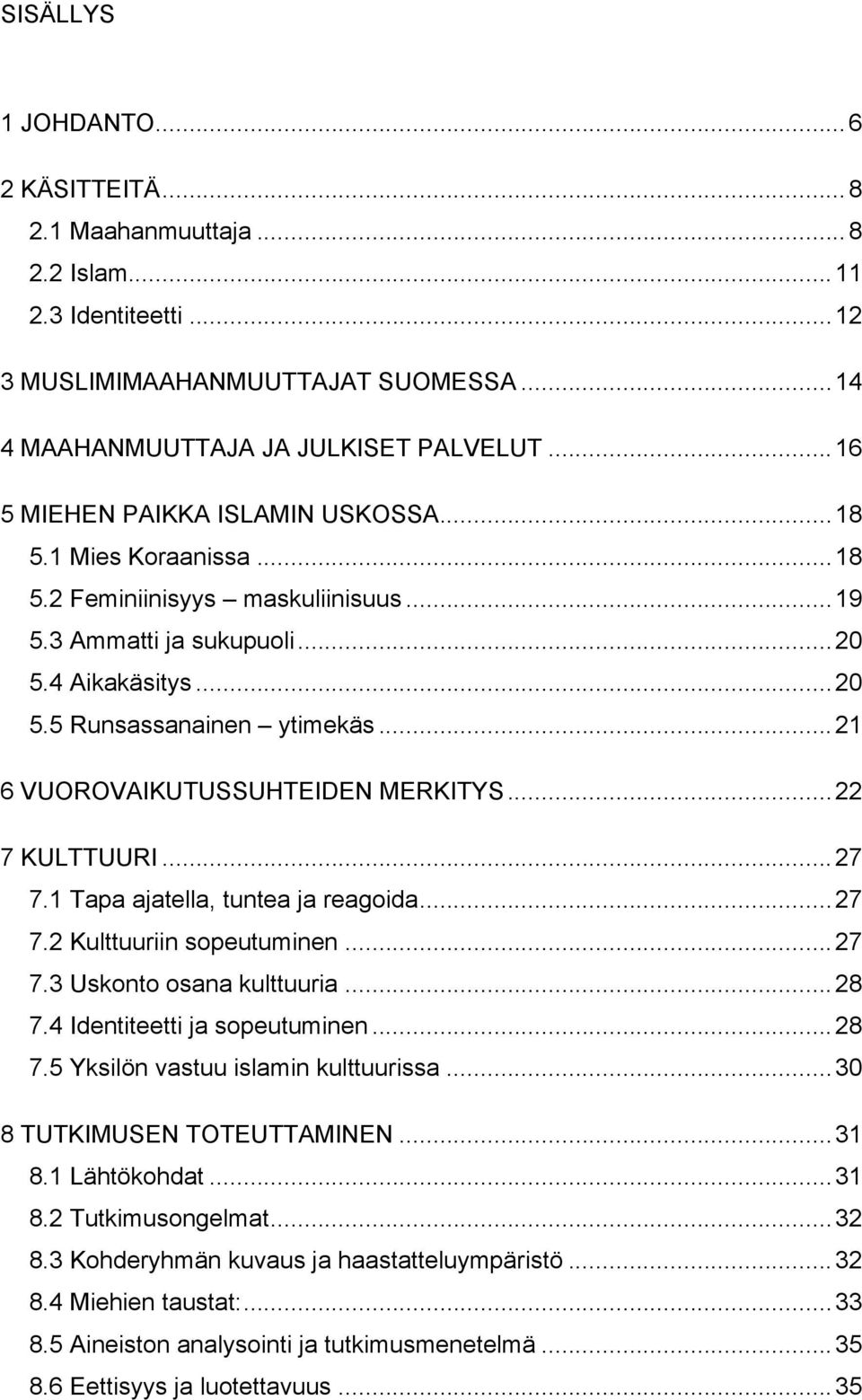 ..21 6 VUOROVAIKUTUSSUHTEIDEN MERKITYS...22 7 KULTTUURI...27 7.1 Tapa ajatella, tuntea ja reagoida...27 7.2 Kulttuuriin sopeutuminen...27 7.3 Uskonto osana kulttuuria...28 7.