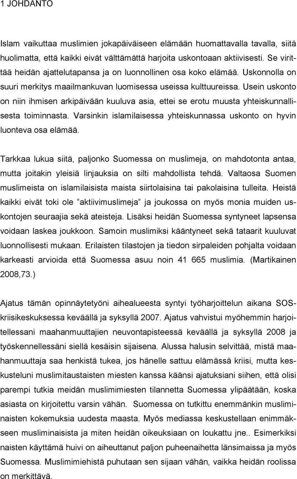 Usein uskonto on niin ihmisen arkipäivään kuuluva asia, ettei se erotu muusta yhteiskunnallisesta toiminnasta. Varsinkin islamilaisessa yhteiskunnassa uskonto on hyvin luonteva osa elämää.