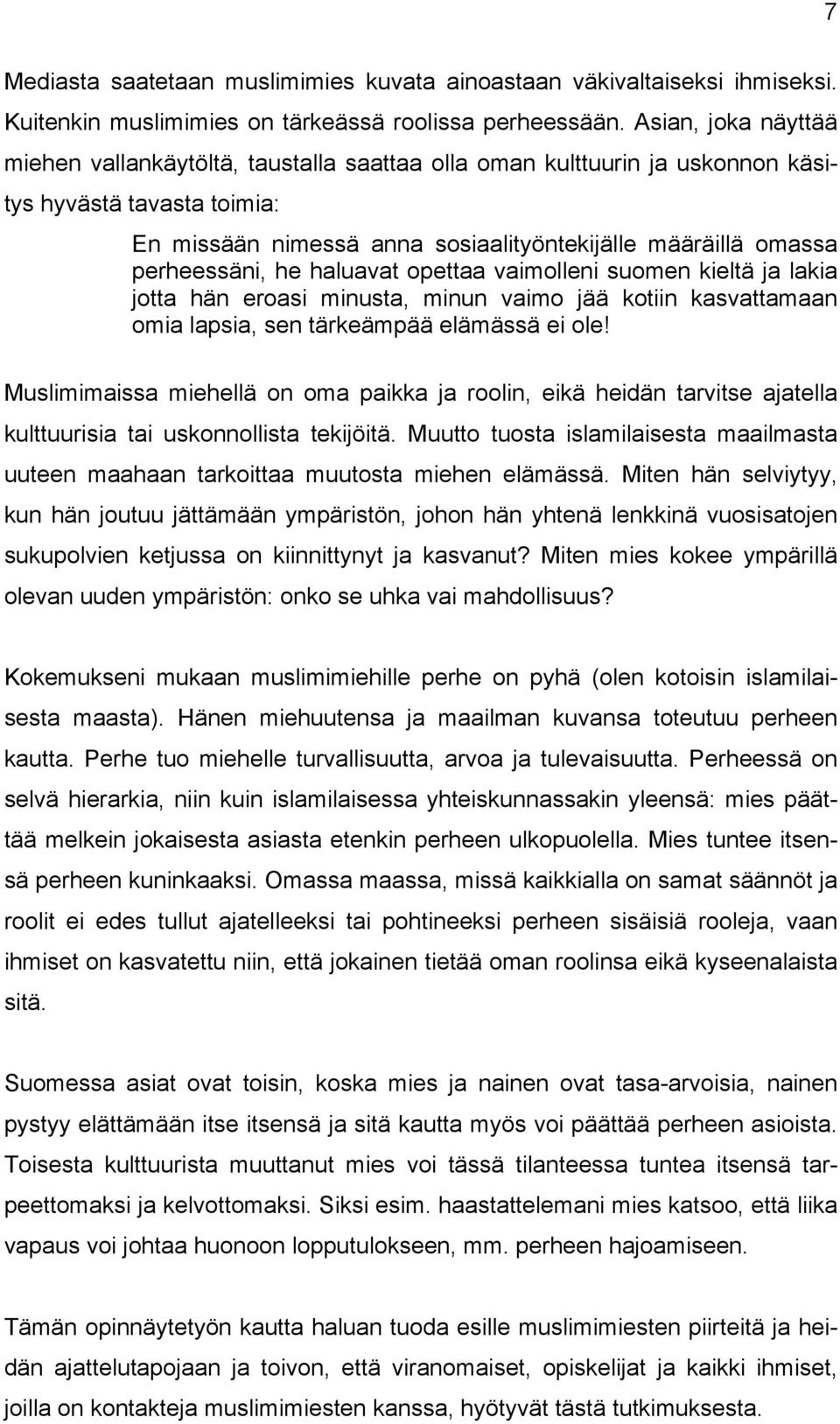 perheessäni, he haluavat opettaa vaimolleni suomen kieltä ja lakia jotta hän eroasi minusta, minun vaimo jää kotiin kasvattamaan omia lapsia, sen tärkeämpää elämässä ei ole!