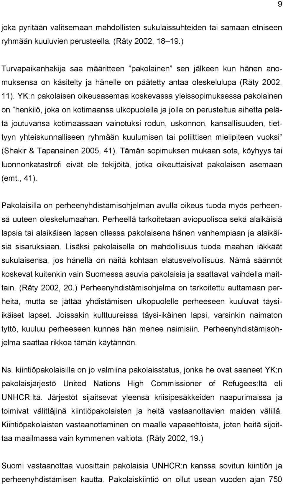 YK:n pakolaisen oikeusasemaa koskevassa yleissopimuksessa pakolainen on henkilö, joka on kotimaansa ulkopuolella ja jolla on perusteltua aihetta pelätä joutuvansa kotimaassaan vainotuksi rodun,