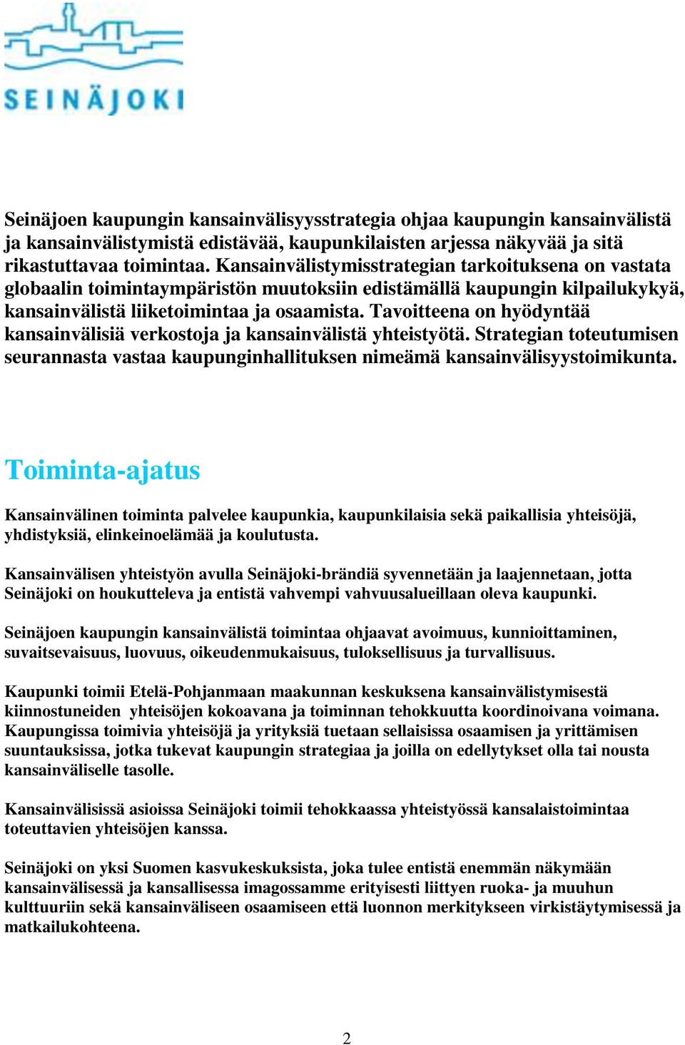 Tavoitteena on hyödyntää kansainvälisiä verkostoja ja kansainvälistä yhteistyötä. Strategian toteutumisen seurannasta vastaa kaupunginhallituksen nimeämä kansainvälisyystoimikunta.