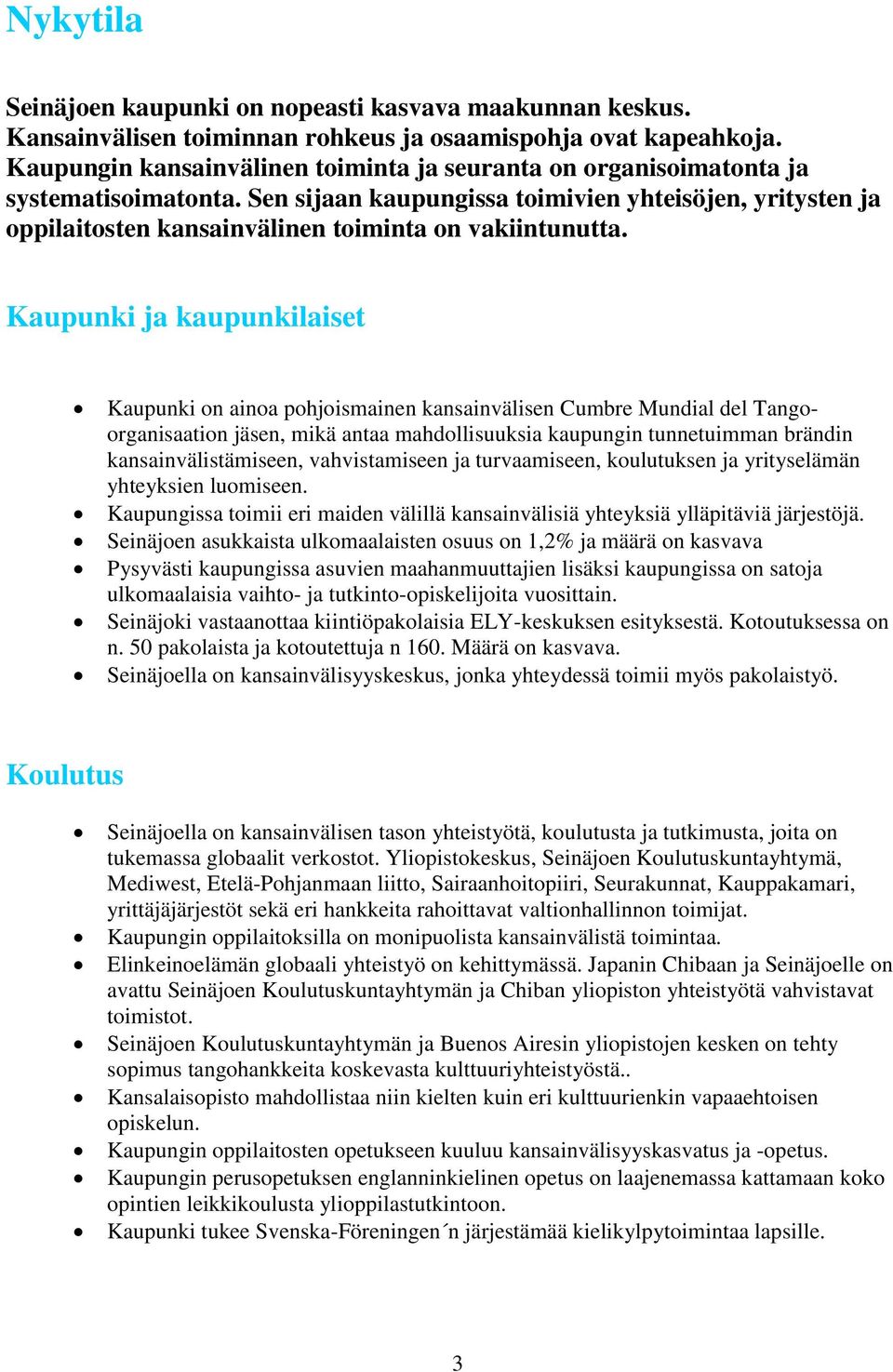 Sen sijaan kaupungissa toimivien yhteisöjen, yritysten ja oppilaitosten kansainvälinen toiminta on vakiintunutta.