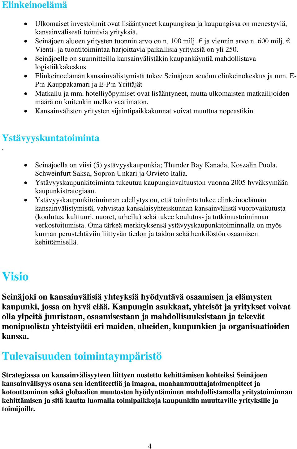 Seinäjoelle on suunnitteilla kansainvälistäkin kaupankäyntiä mahdollistava logistiikkakeskus Elinkeinoelämän kansainvälistymistä tukee Seinäjoen seudun elinkeinokeskus ja mm.
