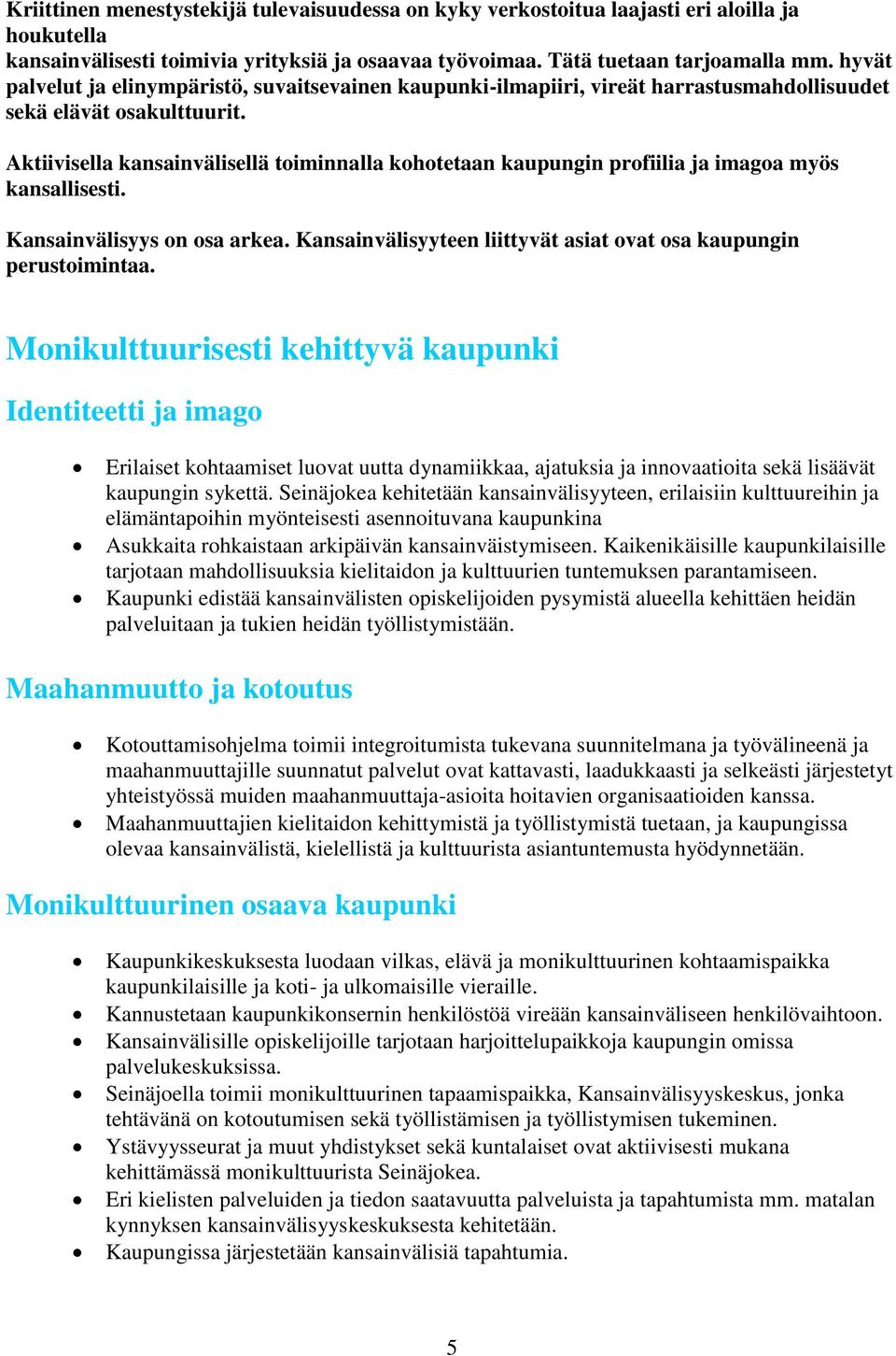 Aktiivisella kansainvälisellä toiminnalla kohotetaan kaupungin profiilia ja imagoa myös kansallisesti. Kansainvälisyys on osa arkea.