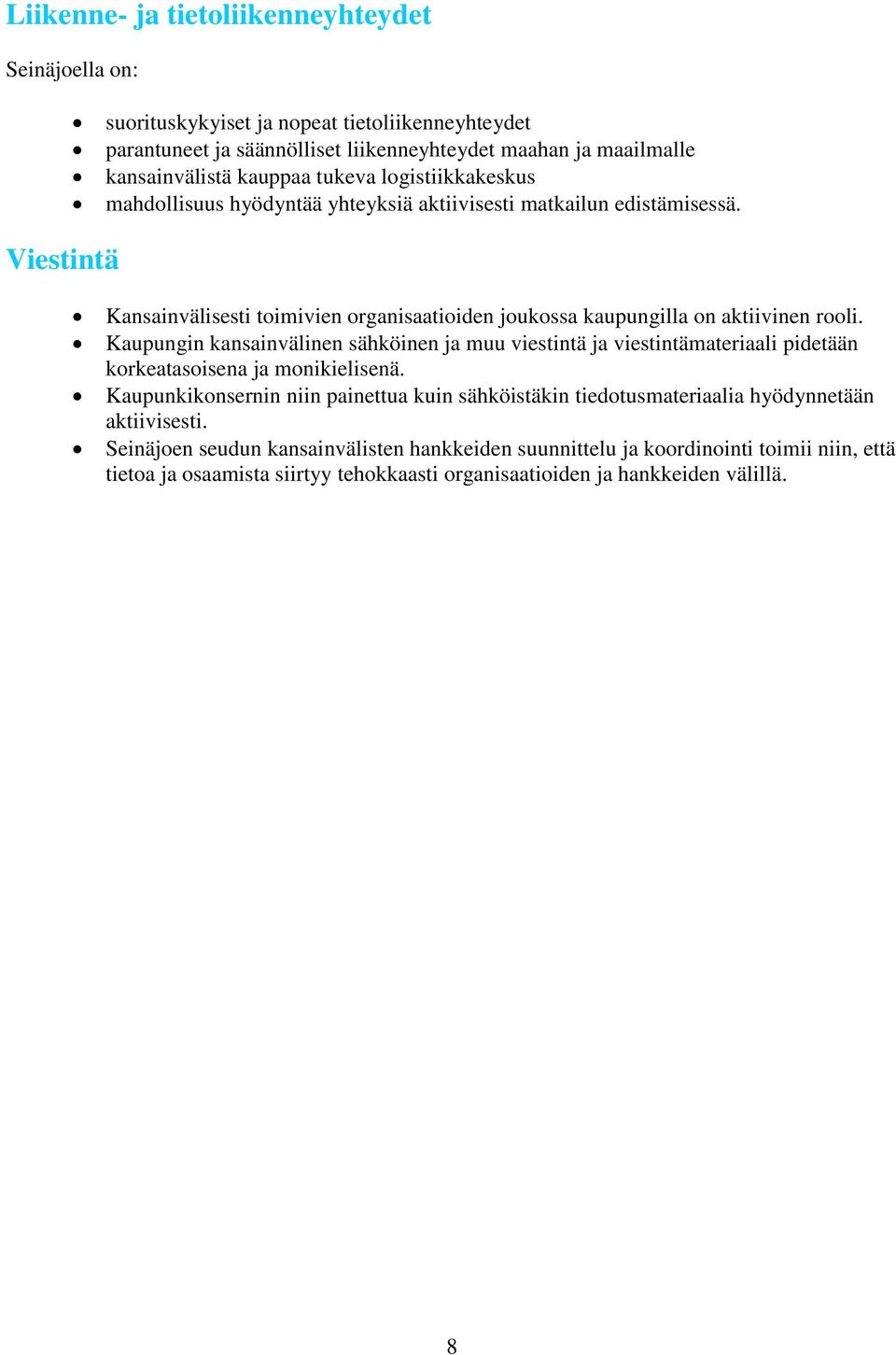 Kaupungin kansainvälinen sähköinen ja muu viestintä ja viestintämateriaali pidetään korkeatasoisena ja monikielisenä.