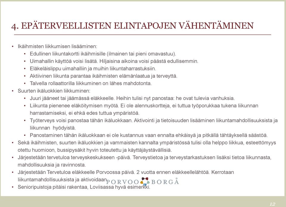 Talvella rollaattorilla liikkuminen on lähes mahdotonta. Suurten ikäluokkien liikkuminen: Juuri jääneet tai jäämässä eläkkeelle. Heihin tulisi nyt panostaa: he ovat tulevia vanhuksia.