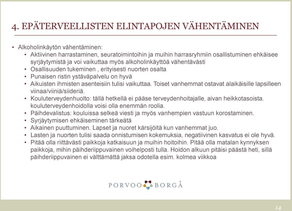 Toiset vanhemmat ostavat alaikäisille lapsilleen viinaa/viiniä/siideriä. Kouluterveydenhuolto: tällä hetkellä ei pääse terveydenhoitajalle, aivan heikkotasoista.