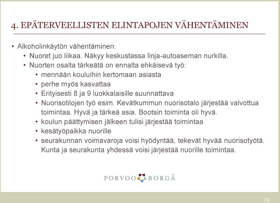 Nuorisotilojen työ esim. Kevätkummun nuorisotalo järjestää valvottua toimintaa. Hyvä ja tärkeä asia. Bootsin toiminta oli hyvä.