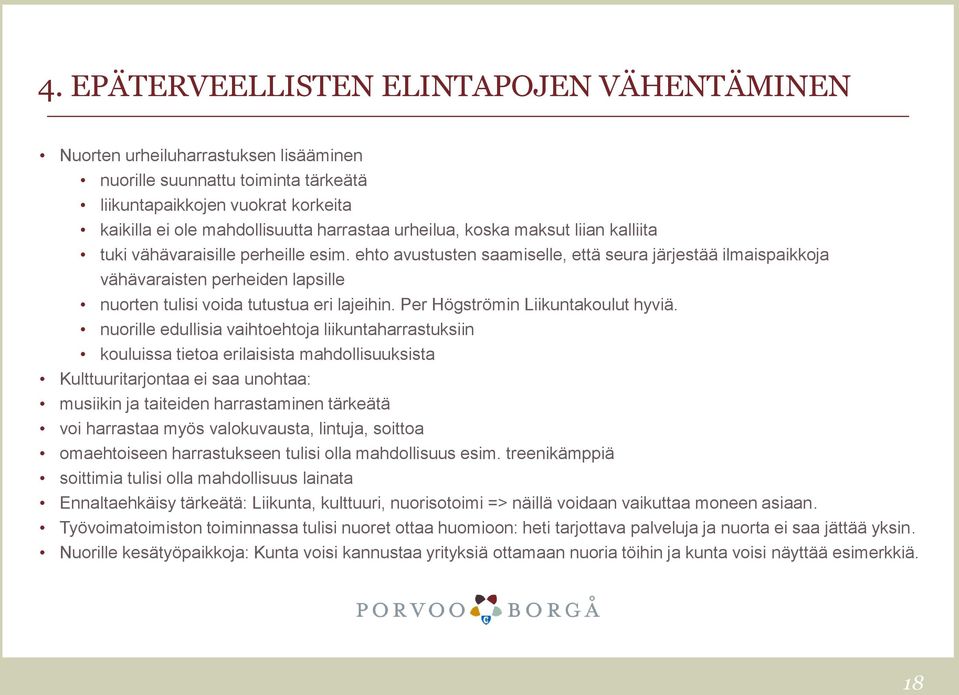 ehto avustusten saamiselle, että seura järjestää ilmaispaikkoja vähävaraisten perheiden lapsille nuorten tulisi voida tutustua eri lajeihin. Per Högströmin Liikuntakoulut hyviä.