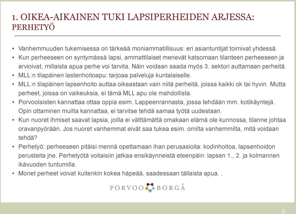 MLL:n tilapäinen lastenhoitoapu: tarjoaa palveluja kuntalaiselle. MLL:n tilapäinen lapsenhoito auttaa oikeastaan vain niitä perheitä, joissa kaikki ok tai hyvin.