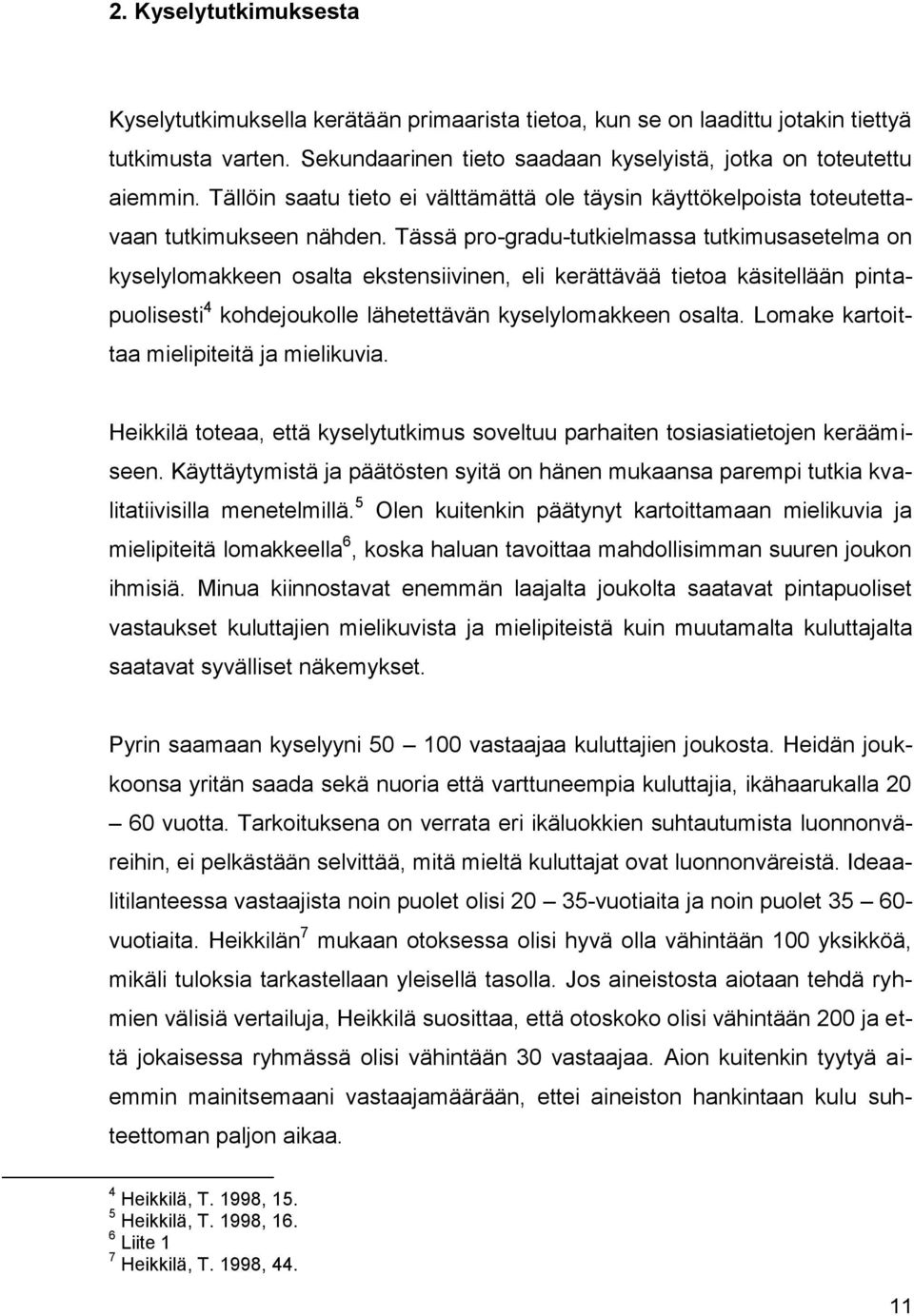 Tässä pro-gradu-tutkielmassa tutkimusasetelma on kyselylomakkeen osalta ekstensiivinen, eli kerättävää tietoa käsitellään pintapuolisesti 4 kohdejoukolle lähetettävän kyselylomakkeen osalta.