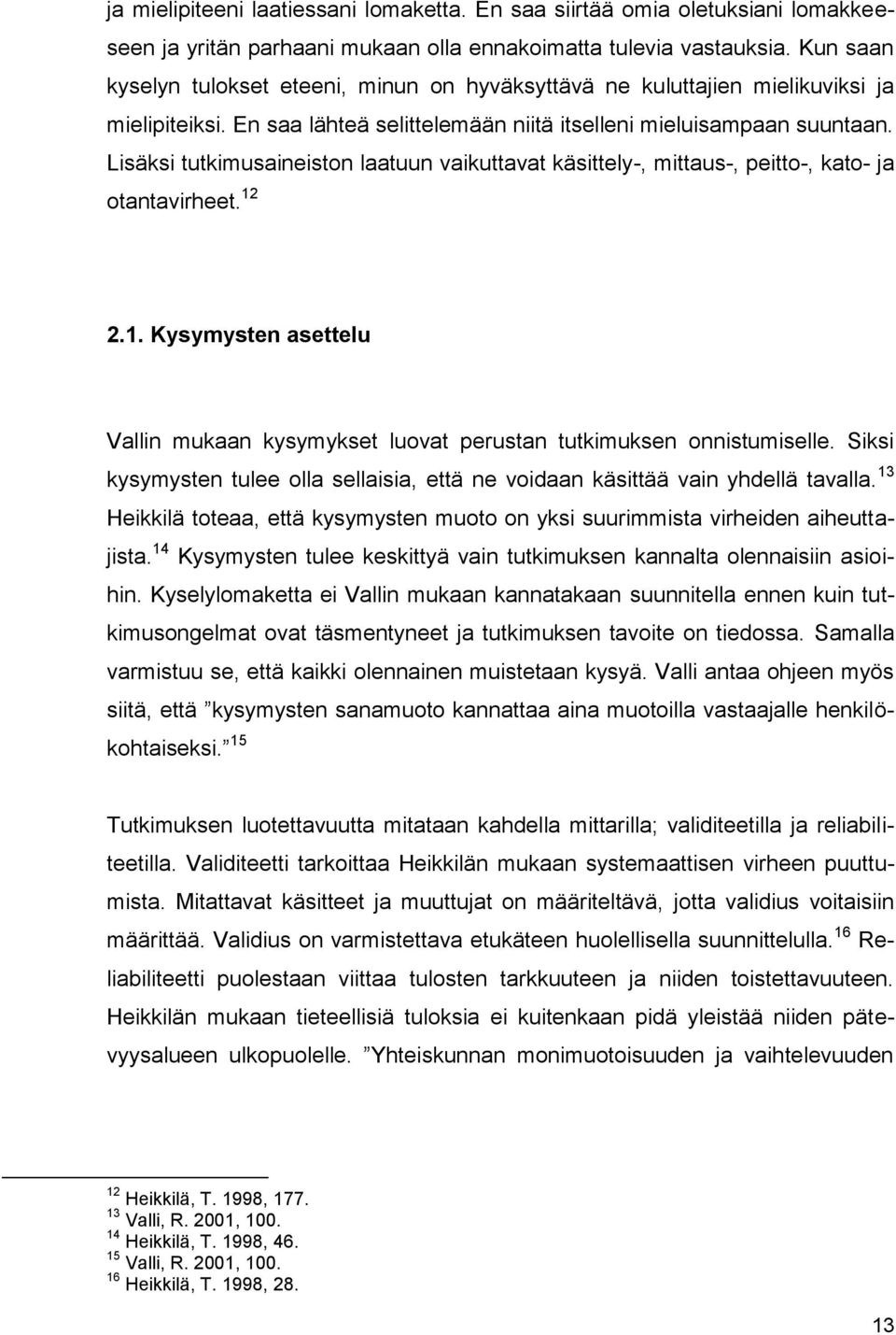 Lisäksi tutkimusaineiston laatuun vaikuttavat käsittely-, mittaus-, peitto-, kato- ja otantavirheet. 12 2.1. Kysymysten asettelu Vallin mukaan kysymykset luovat perustan tutkimuksen onnistumiselle.