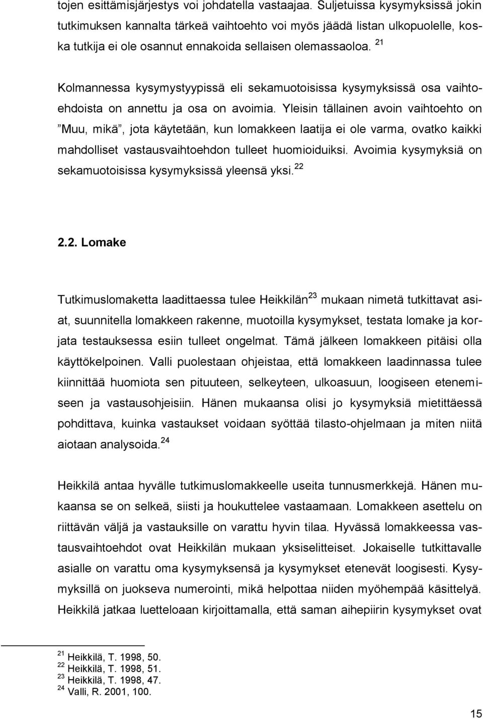 21 Kolmannessa kysymystyypissä eli sekamuotoisissa kysymyksissä osa vaihtoehdoista on annettu ja osa on avoimia.