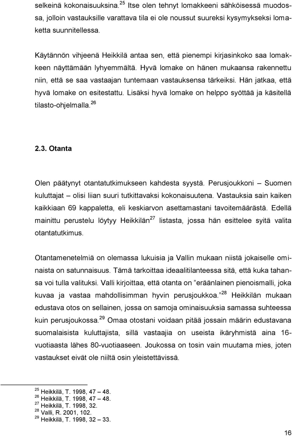 Hyvä lomake on hänen mukaansa rakennettu niin, että se saa vastaajan tuntemaan vastauksensa tärkeiksi. Hän jatkaa, että hyvä lomake on esitestattu.