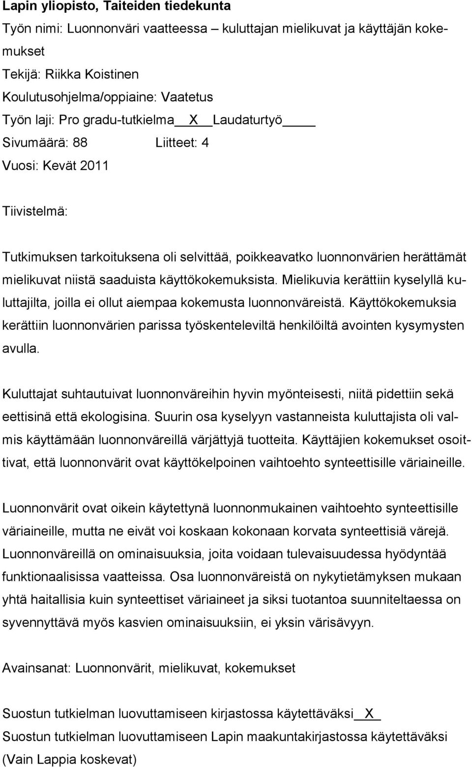 Sivumäärä: 88 Liitteet: 4 Vuosi: Kevät 2011 Tiivistelmä: Tutkimuksen tarkoituksena oli selvittää, poikkeavatko luonnonvärien herättämät mielikuvat niistä saaduista käyttökokemuksista.