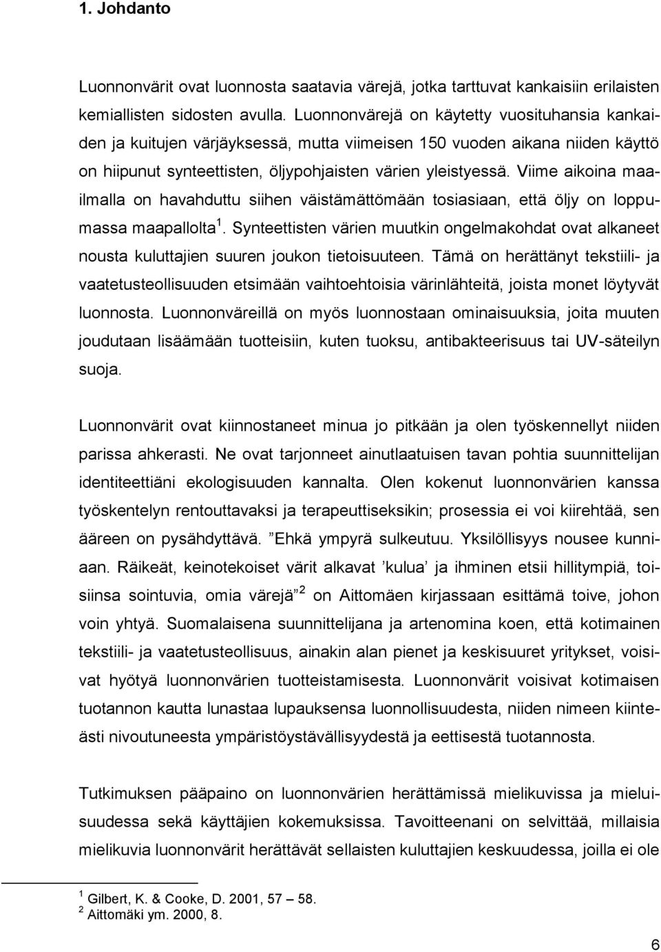 Viime aikoina maailmalla on havahduttu siihen väistämättömään tosiasiaan, että öljy on loppumassa maapallolta 1.