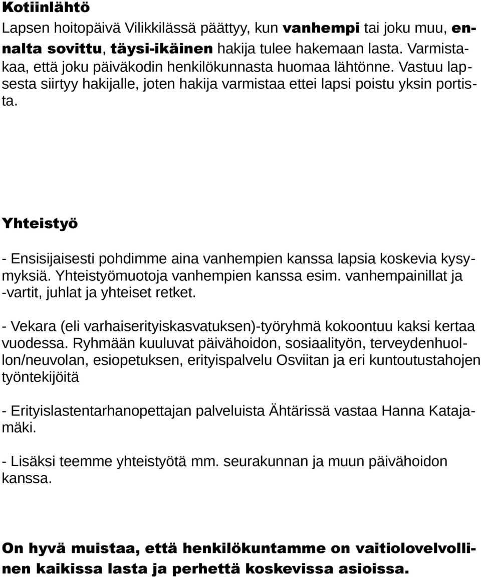 Yhteistyö - Ensisijaisesti pohdimme aina vanhempien kanssa lapsia koskevia kysymyksiä. Yhteistyömuotoja vanhempien kanssa esim. vanhempainillat ja -vartit, juhlat ja yhteiset retket.