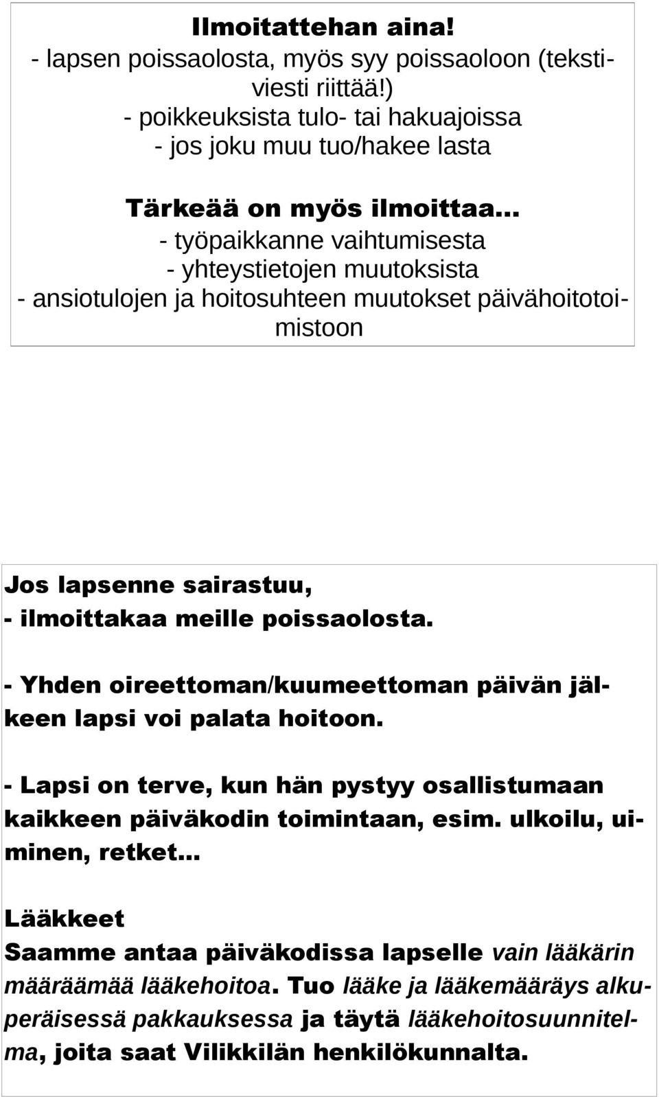 - Yhden oireettoman/kuumeettoman päivän jälkeen lapsi voi palata hoitoon. - Lapsi on terve, kun hän pystyy osallistumaan kaikkeen päiväkodin toimintaan, esim. ulkoilu, uiminen, retket.