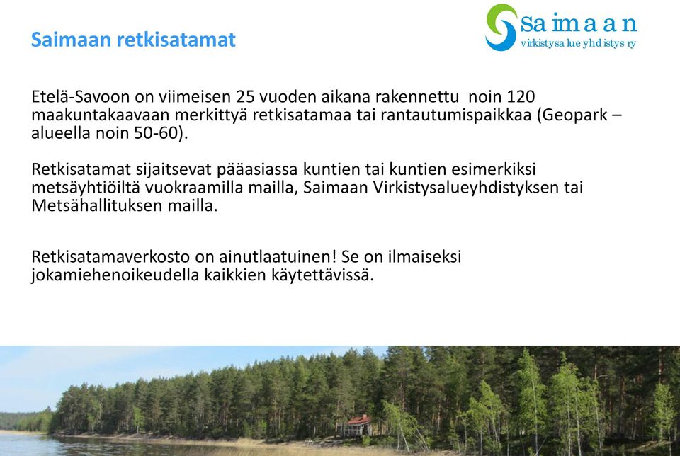 Retkisatamat sijaitsevat pääasiassa kuntien tai kuntien esimerkiksi metsäyhtiöiltä vuokraamilla mailla, Saimaan