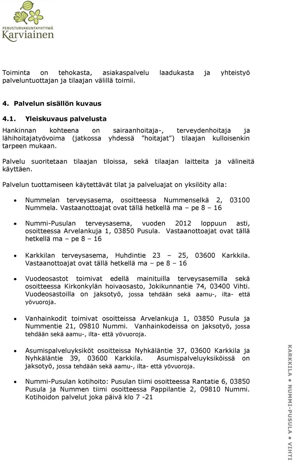 Palvelu suoritetaan tilaajan tiloissa, sekä tilaajan laitteita ja välineitä käyttäen.