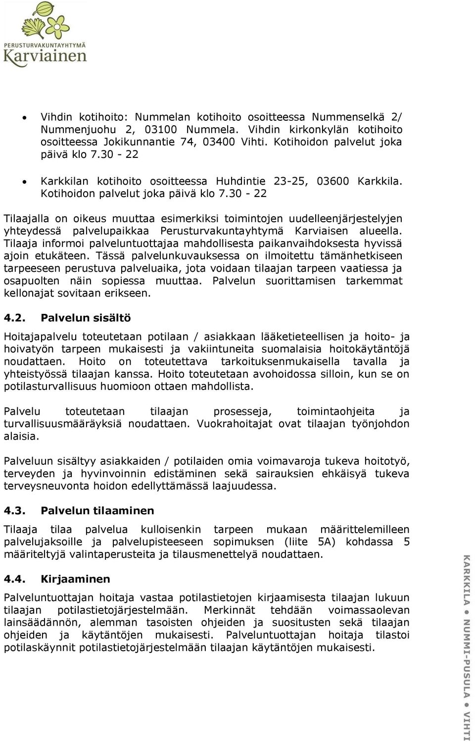 30-22 Tilaajalla on oikeus muuttaa esimerkiksi toimintojen uudelleenjärjestelyjen yhteydessä palvelupaikkaa Perusturvakuntayhtymä Karviaisen alueella.