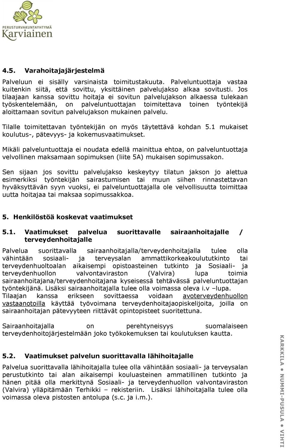 Tilalle toimitettavan työntekijän on myös täytettävä kohdan 5.1 mukaiset koulutus-, pätevyys- ja kokemusvaatimukset.