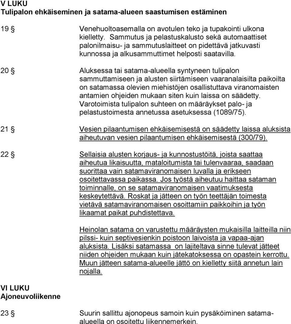 20 Aluksessa tai satama-alueella syntyneen tulipalon sammuttamiseen ja alusten siirtämiseen vaaranalaisilta paikoilta on satamassa olevien miehistöjen osallistuttava viranomaisten antamien ohjeiden