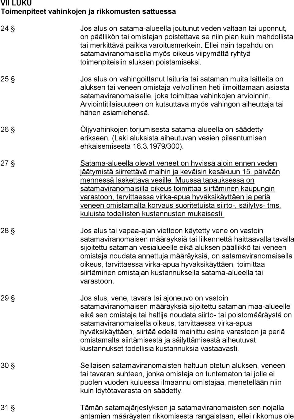 25 Jos alus on vahingoittanut laituria tai sataman muita laitteita on aluksen tai veneen omistaja velvollinen heti ilmoittamaan asiasta satamaviranomaiselle, joka toimittaa vahinkojen arvioinnin.
