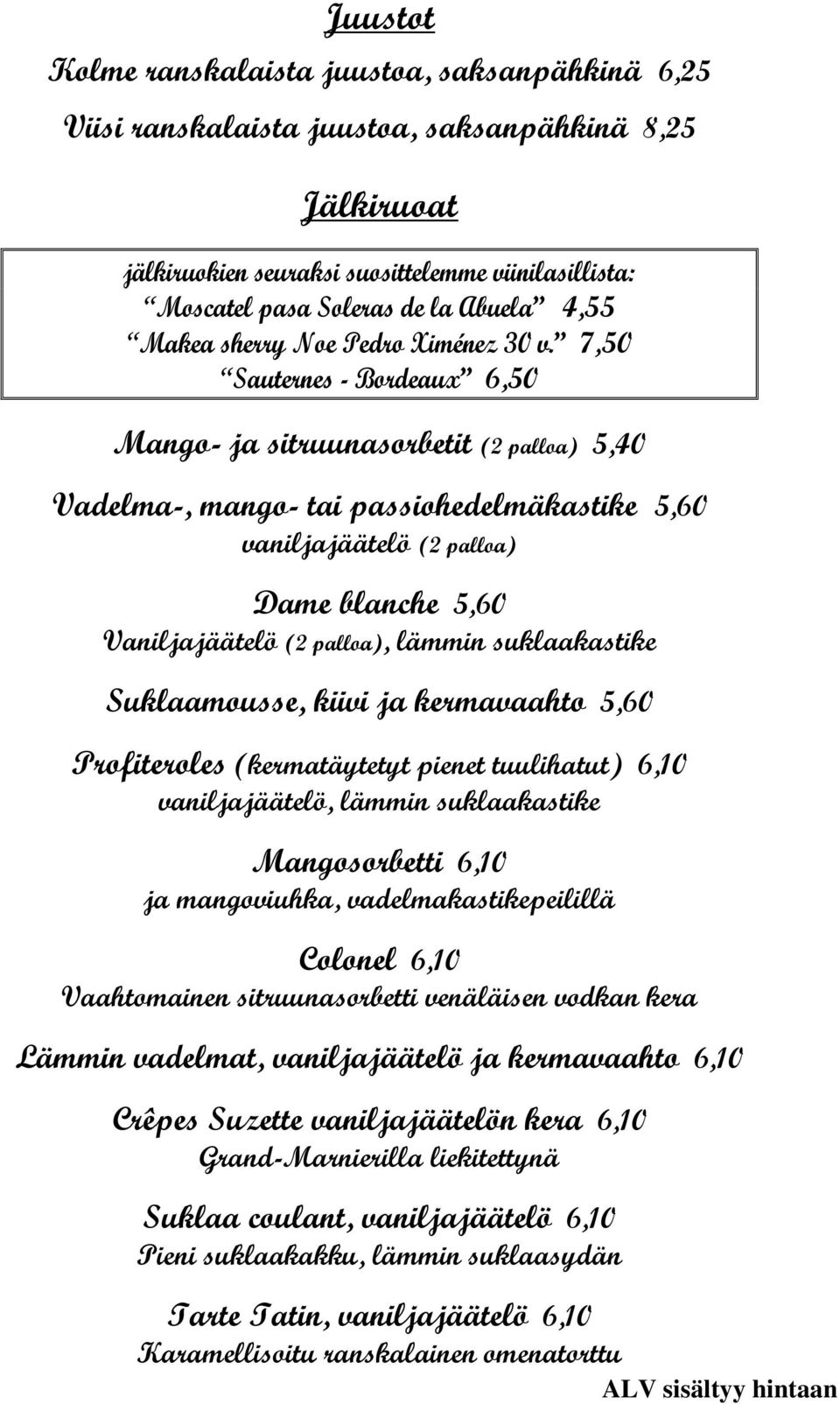 7,50 Sauternes - Bordeaux 6,50 Mango- ja sitruunasorbetit (2 palloa) 5,40 Vadelma-, mango- tai passiohedelmäkastike 5,60 vaniljajäätelö (2 palloa) Dame blanche 5,60 Vaniljajäätelö (2 palloa), lämmin