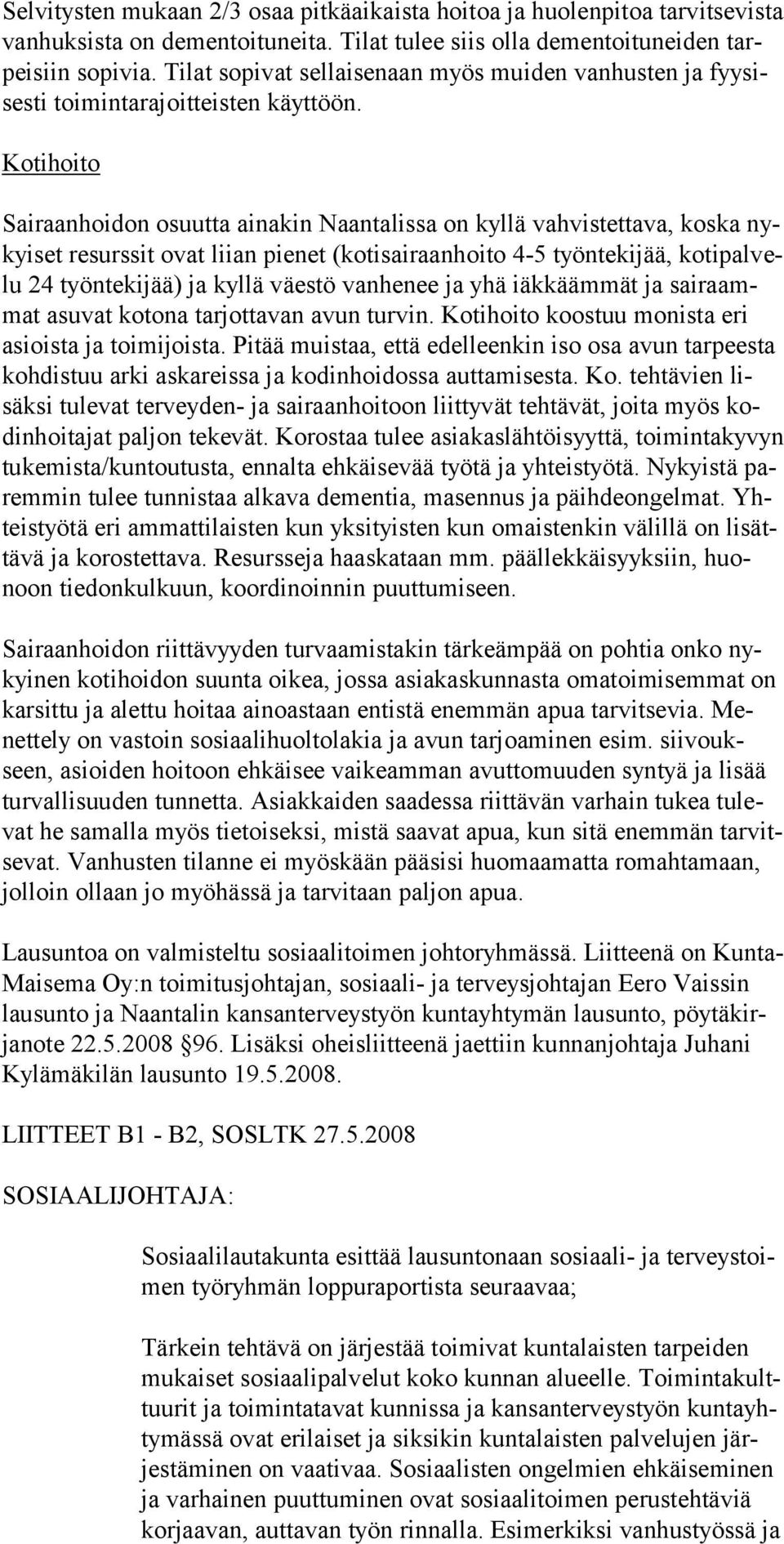 Kotihoito Sairaanhoidon osuutta ainakin Naantalissa on kyllä vahvistettava, koska nykyiset resurssit ovat liian pienet (kotisairaanhoito 4-5 työntekijää, kotipalvelu 24 työntekijää) ja kyllä väestö